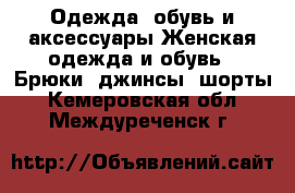 Одежда, обувь и аксессуары Женская одежда и обувь - Брюки, джинсы, шорты. Кемеровская обл.,Междуреченск г.